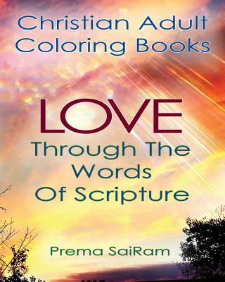 Kniha Christian Adult Coloring Books: Love Through The Words Of Scripture: A Loving Book of Inspirational Quotes & Color-In Images for Grown-Ups of Faith Prema Sairam