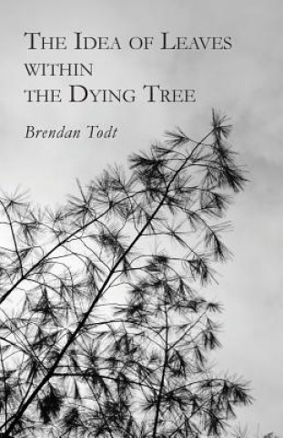 Carte The Idea of Leaves Within the Dying Tree Brendan Todt