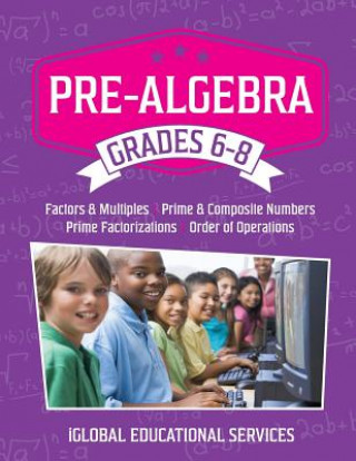 Kniha Pre-Algebra: Grades 6-8: Factors, Multiples, Prime & Composite Numbers, Prime Factorizations, Order of Operations Iglobal Educational Services