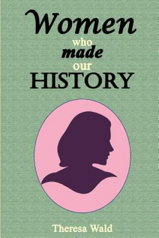 Carte Women Who Made Our History Theresa Wald