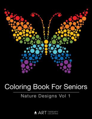 Könyv Coloring Book For Seniors: Nature Designs Vol 1 Art Therapy Coloring