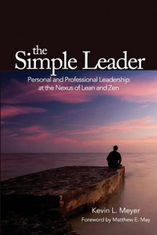 Carte The Simple Leader: Personal and Professional Leadership at the Nexus of Lean and Zen Kevin L Meyer