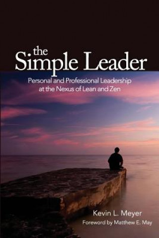 Książka The Simple Leader: Personal and Professional Leadership at the Nexus of Lean and Zen Kevin L Meyer