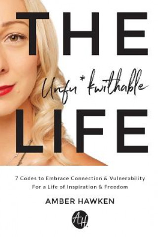 Kniha The Unfu*kwithable Life: 7 Codes to Embrace Connection and Vulnerability to Create a Life of Inspiration and Freedom Miss Amber Hawken