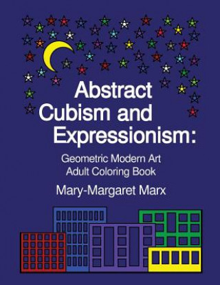 Könyv Abstract Cubism and Expressionism: Geometric Modern Art Adult Coloring Book Mary-Margaret Marx