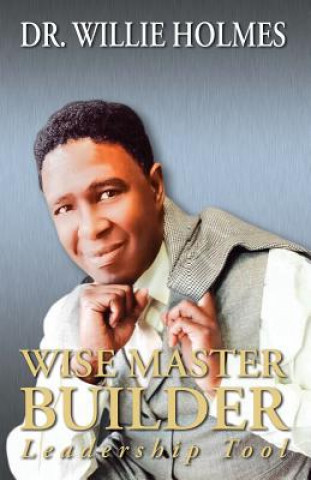 Kniha Wise Master Builder: Leadership Tool Dr Willie Holmes