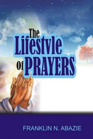 Carte The Lifestyle of Prayers: Prayer Franklin N Abazie