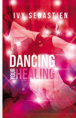 Книга Dancing Your Healing Ivy Sebastien