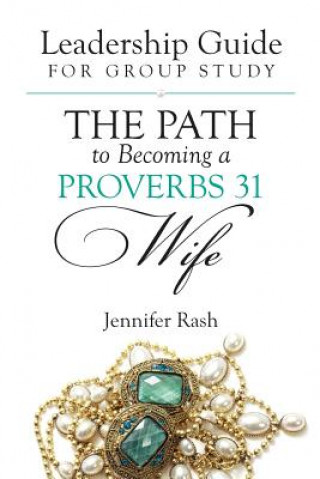 Kniha The Path to Becoming a Proverbs 31 Wife: Leadership Guide for Group Study Jennifer Rash