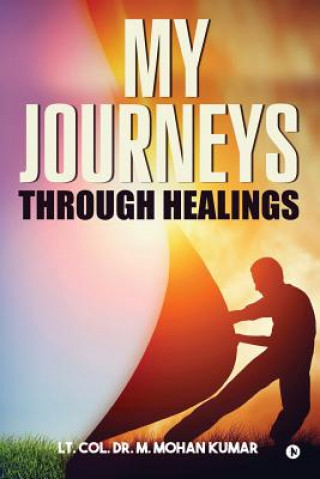 Buch My Journeys through Healings: Memories of a Cancer Survivor Lt Col Dr M Mohan Kumar