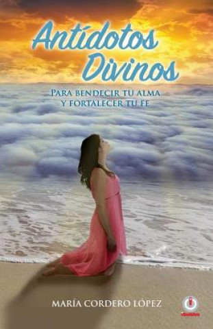 Buch Antidotos divinos: Para bendecir tu alma y fortalecer tu fe. Maria Cordero Lopez