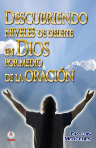 Kniha Descubriendo niveles de deleite en Dios por medio de la oracion Dr Luis Mercedes