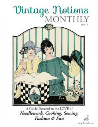 Könyv Vintage Notions Monthly - Issue 15: A Guide Devoted to the Love of Needlework, Cooking, Sewing, Fasion & Fun Amy Barickman