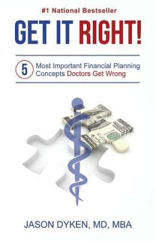 Carte Get It Right!: The Five Most Important Financial Planning Concepts Doctors Get Wrong Jason Dyken