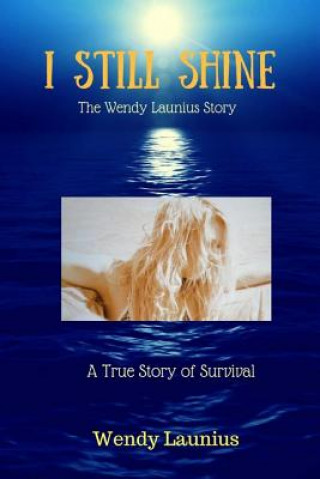 Kniha I Still Shine: A True Survival Story Wendy Launuis