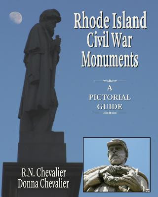 Book Rhode Island Civil War Monuments: A pictorial guide to the Civil War monuments and memorials of Rhode Island from a historical and artistic view R N Chevalier