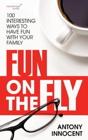Kniha Fun on the Fly: 100 Interesting Ways to Have Fun with Your Family Antony Innocent
