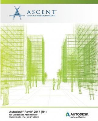 Kniha Autodesk Revit 2017 (R1) for Landscape Architecture: Autodesk Authorized Publisher Ascent - Center for Technical Knowledge