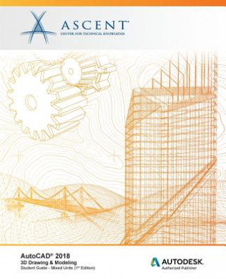 Knjiga AutoCAD 2018 3D Drawing & Modeling - Mixed Units: Autodesk Authorized Publisher Ascent - Center for Technical Knowledge