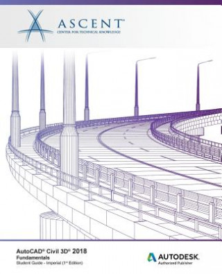 Könyv AutoCAD Civil 3D 2018 Fundamentals - Imperial: Autodesk Authorized Publisher Ascent - Center for Technical Knowledge
