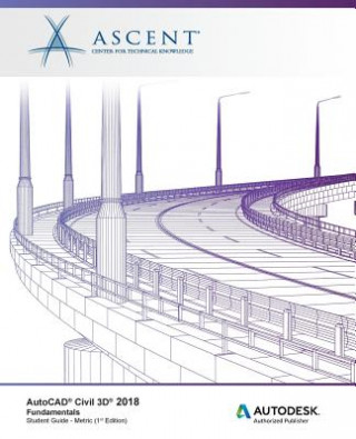 Carte AutoCAD Civil 3D 2018 Fundamentals - Metric: Autodesk Authorized Publisher Ascent - Center for Technical Knowledge