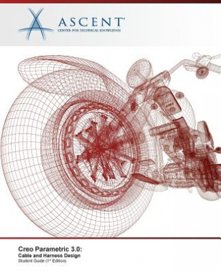 Książka Creo Parametric 3.0: Cable and Harness Design Ascent - Center for Technical Knowledge