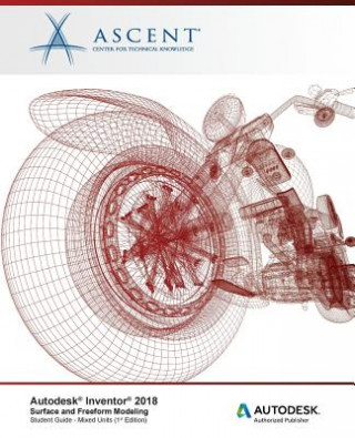 Knjiga Autodesk Inventor 2018 Surface and Freeform Modeling: Autodesk Authorized Publisher Ascent - Center for Technical Knowledge