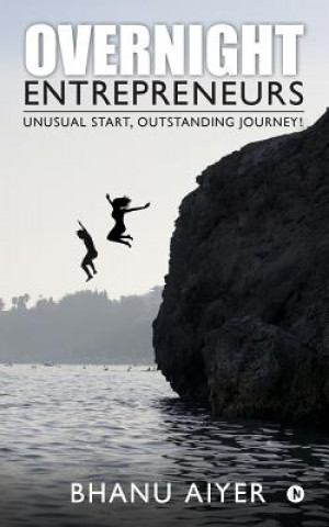Book Overnight Entrepreneurs: Unusual Start, Outstanding Journey! Bhanu Aiyer