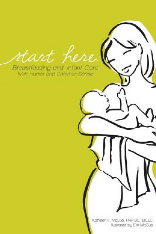 Knjiga Start Here: Breastfeeding and Infant Care with Humor and Common Sense Kathleen F McCue