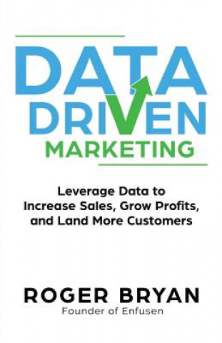 Carte Data Driven Marketing: Leverage Data to Increase Sales, Grow Profits, and Land More Customers Roger Bryan