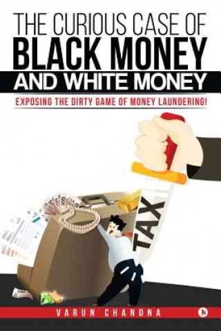 Kniha The Curious Case of Black Money and White Money: Exposing the Dirty Game of Money Laundering! Varun Chandna