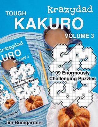 Kniha Krazydad Tough Kakuro Volume 3: 99 Enormously Challenging Puzzles Jim Bumgardner