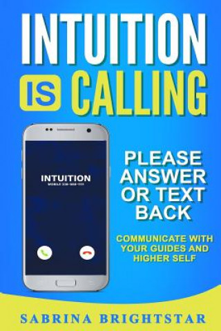 Kniha Intuition Is Calling: Please Answer or Text Back: Communicate With Your Guides and Higher Self Sabrina Brightstar