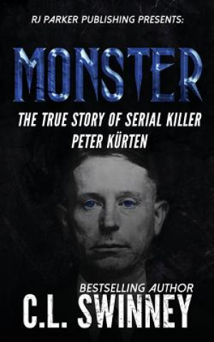 Kniha Monster: The True Story of Serial Killer Peter Kurten C L Swinney