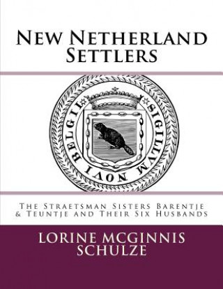 Könyv New Netherland Settlers: The Straetsman Sisters Barentje & Teuntje and Their Six Husbands Lorine McGinnis Schulze