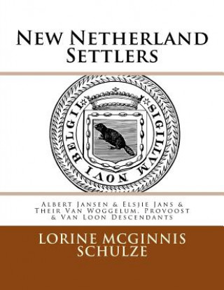 Kniha New Netherland Settlers: Albert Jansen & Elsjie Jans & Their Van Woggelum, Provoost & Van Loon Descendants Lorine McGinnis Schulze