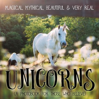 Kniha Unicorns: Magical, Mythical, Beautiful & Very Real...: A Photobook for Those Who Believe P Gassus