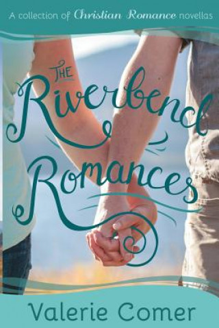 Carte The Riverbend Romances 1-5: A Collection of Christian Romance Novellas Valerie Comer
