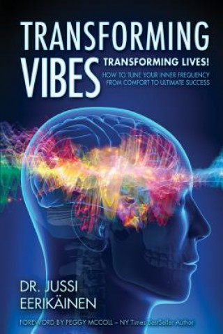 Könyv Transforming Vibes, Transforming Lives!: How to Tune Your Inner Frequency From Comfort to Ultimate Success Dr Jussi Eerikainen