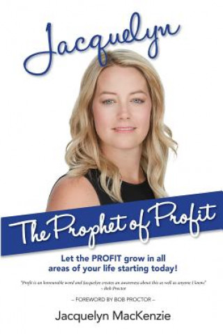 Kniha Jacquelyn - The Prophet of Profit: Let the PROFIT grow in all areas of your life starting today! Jacquelyn MacKenzie