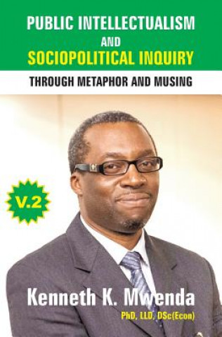 Könyv Public Intellectualism and Sociopolitical Inquiry through Metaphor and Musing: Volume 2 Kenneth K Mwenda
