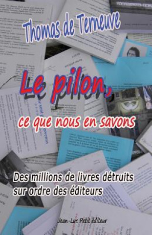 Книга Le pilon, ce que nous en savons: Des millions de livres détruits sur ordre des éditeurs Thomas De Terneuve