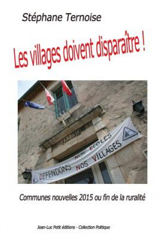 Carte Les villages doivent disparaître !: Communes nouvelles 2015 ou fin de la ruralité Stephane Ternoise