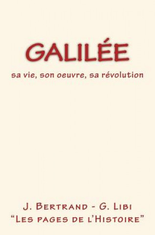 Könyv Galilée: sa vie, son oeuvre, sa révolution J Bertrand