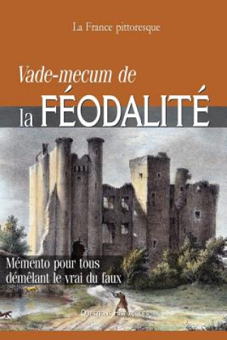 Könyv Vade-mecum de la FÉODALITÉ: Mémento pour tous dém?lant le vrai du faux La France Pittoresque