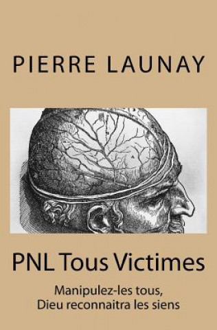 Kniha PNL Tous Victimes: Manipulez-les tous, Dieu reconnaitra les siens Pierre Launay