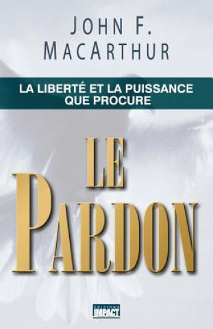 Kniha Le Pardon (the Freedom and Power of Forgiveness): La Libert John F MacArthur