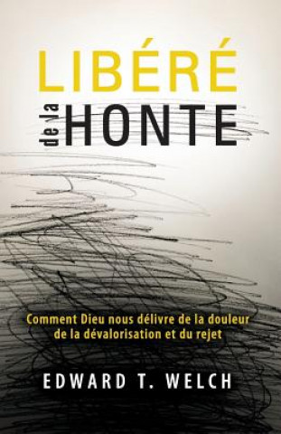 Buch Libéré de la Honte (Shame Interrupted): Comment Dieu Nous Délivre de la Douleur de la Dévalorisation Et Du Rejet Edward T Welch