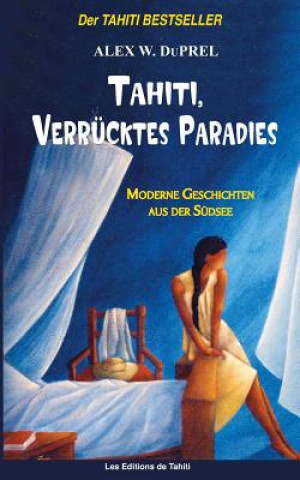 Könyv Tahiti, verrücktes Paradies: Moderne Geschichten der Südsee Alex W Du Prel