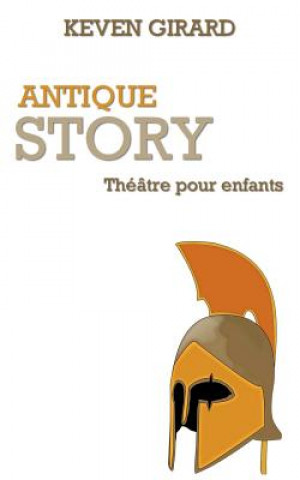 Kniha Antique Story (théâtre pour enfants): Texte ? jouer pour les 8 ? 12 ans Keven Girard
